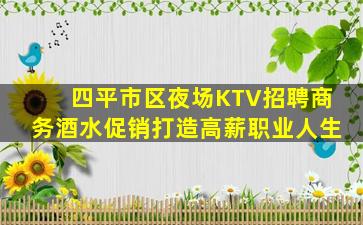 四平市区夜场KTV招聘商务酒水促销打造高薪职业人生